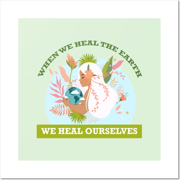 When We Heal The Earth... We Heal Ourselves Wall Art by Nirvanax Studio